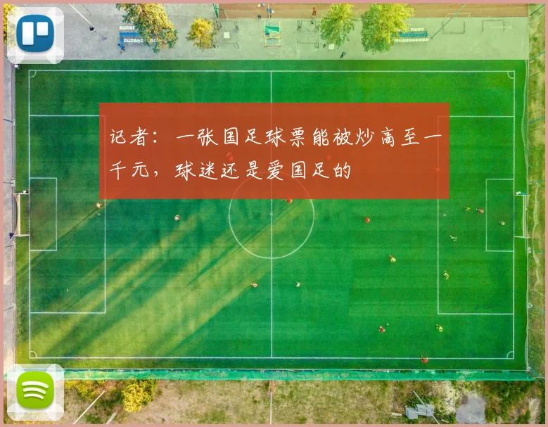 记者：一张国足球票能被炒高至一千元，球迷还是爱国足的
